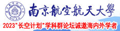 搞骚视频南京航空航天大学2023“长空计划”学科群论坛诚邀海内外学者